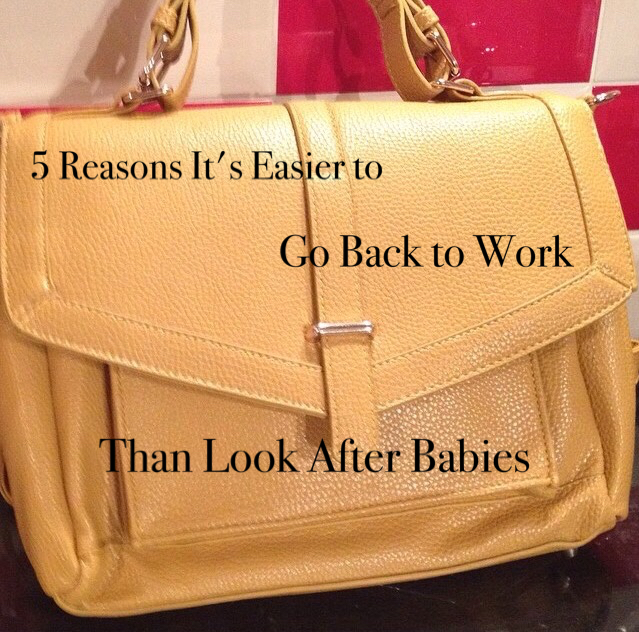 5 Reasons It’s Easier to Go To Work Than Look after Babies