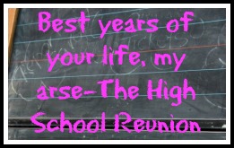 Best years of your life, my arse-The High School Reunion