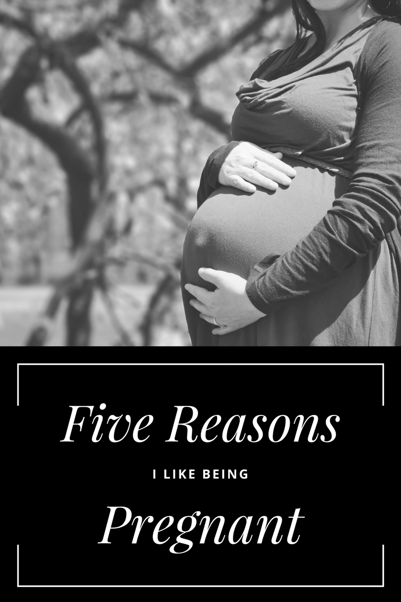 5 Reasons I like being Pregnant